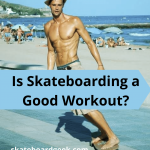Is Skateboarding a Good Workout? [Burn Calories While Riding]