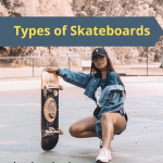 Different Types of Skateboards - [Understand the Popular Types]