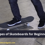 Types of Skateboards for Beginners – What Kind is Best for Newbie