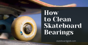 How to Clean Skateboard Bearings In 4 Easy Steps [DIY Method]