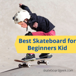 Best Skateboard for Beginners Kid – 6 to 15 Years Old [Tested]