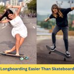is longboarding easier than skateboarding