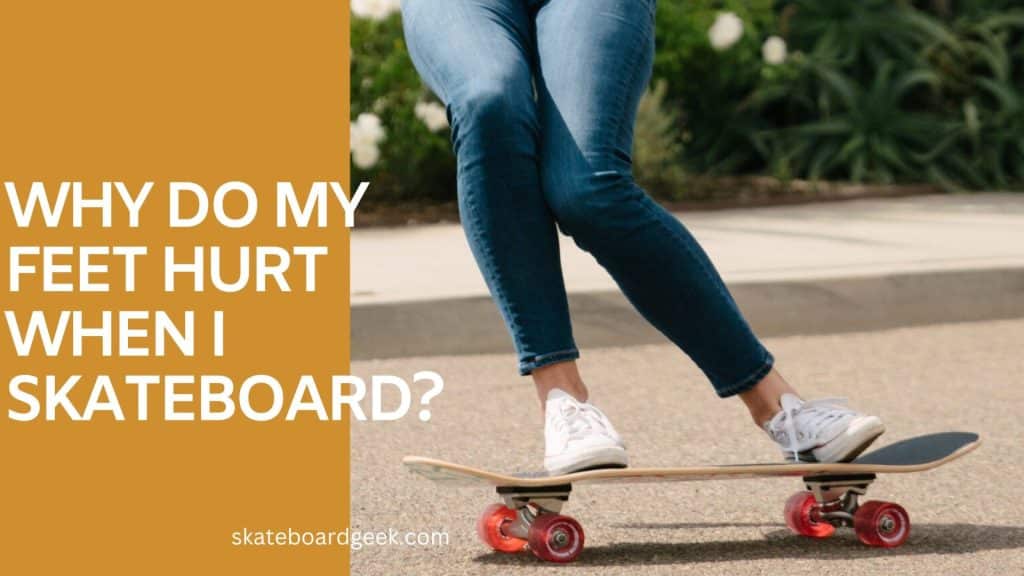 Why Do My Feet Hurt When I Skateboard