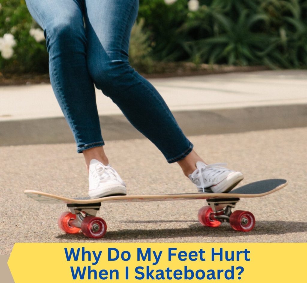 Why Do My Feet Hurt When I Skateboard