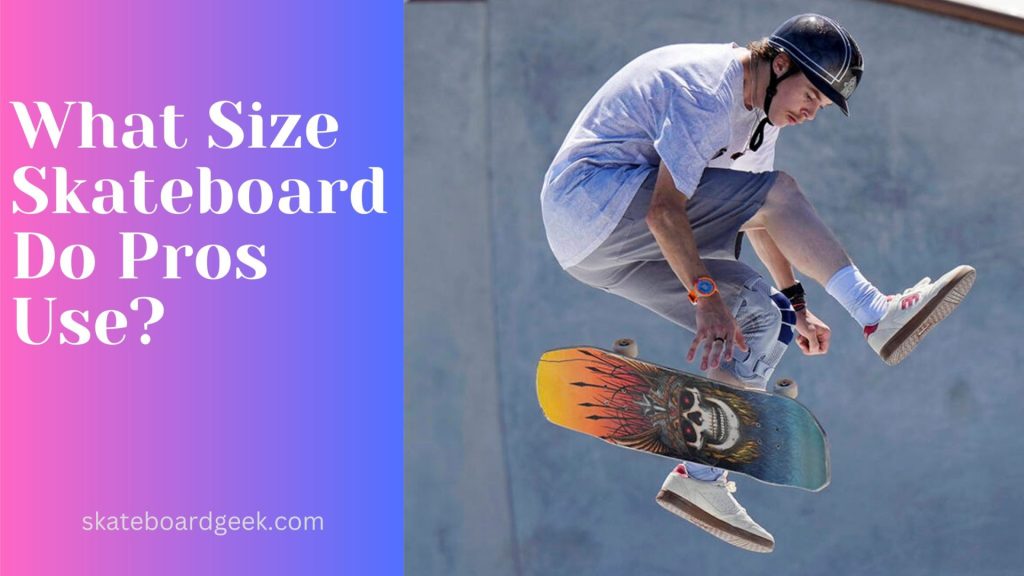 What Size Skateboard Do Pros Use