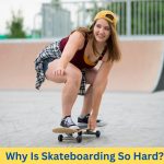 Why Is Skateboarding So Hard to learn